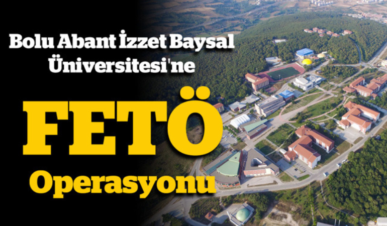 Bolu Abant İzzet Baysal Üniversitesi'ne FETÖ Operasyonu