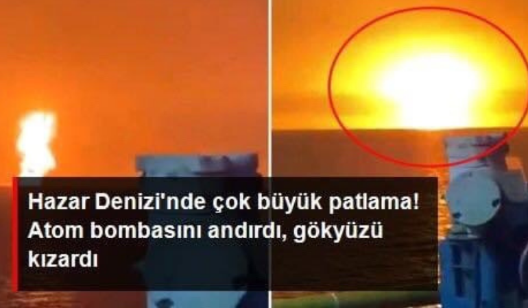 Hazar Denizi'nde çok büyük patlama! Atom bombasını andırdı, gökyüzü kızardı