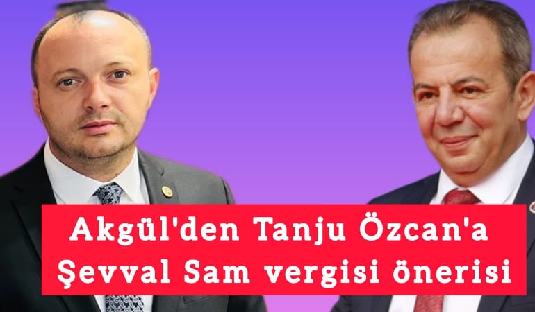 Akgül'den Tanju Özcan'a Şevval Sam vergisi önerisi