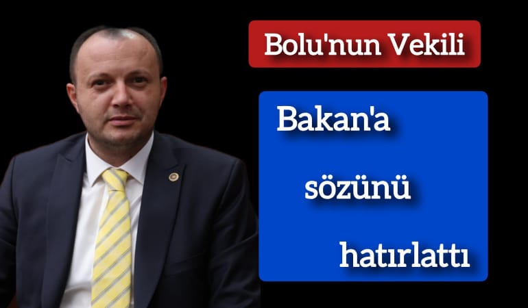 Bolu'nun Vekili Soru önergesinde Bakan’a sözünü hatırlattı