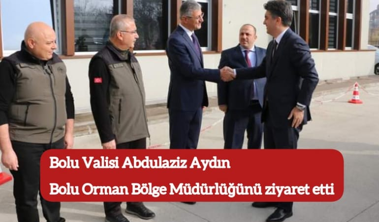 Bolu Valisi Abdulaziz Aydın Bolu Orman Bölge Müdürlüğünü ziyaret etti