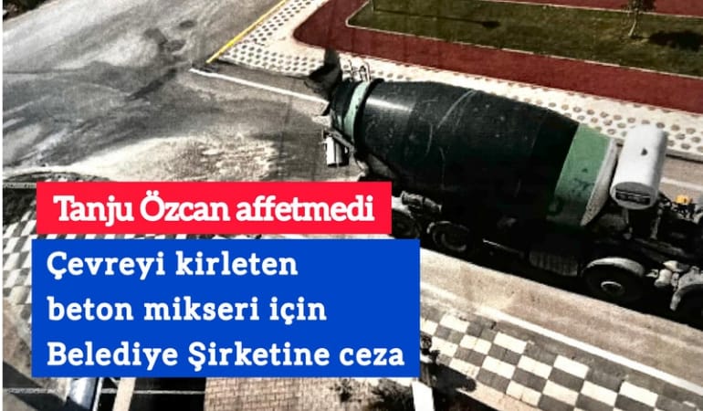 Çevreyi kirleten beton mikseri için belediye şirketine ceza