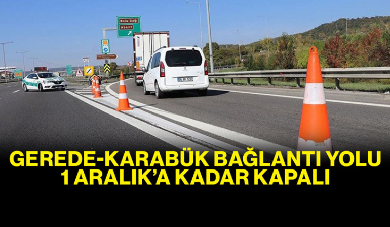Gerede-Karabük bağlantı yolu 1 Aralık’a kadar kapalı