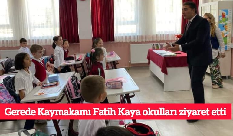 Gerede Kaymakamı Fatih Kaya okulları ziyaret etti