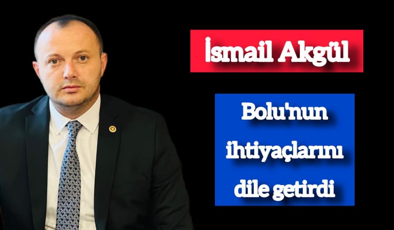 İsmail Akgül Bolu’nun ihtiyaçlarını dile getirdi