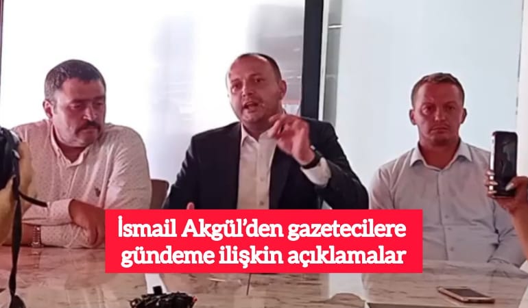 İsmail Akgül’den gazetecilere gündeme ilişkin açıklamalar