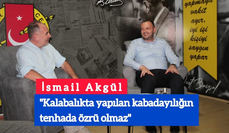 İsmail Akgül; ''Kalabalıkta yapılan kabadayılığın tenhada özrü olmaz''