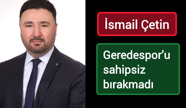 İsmail Çetin Geredespor'u sahipsiz bırakmadı