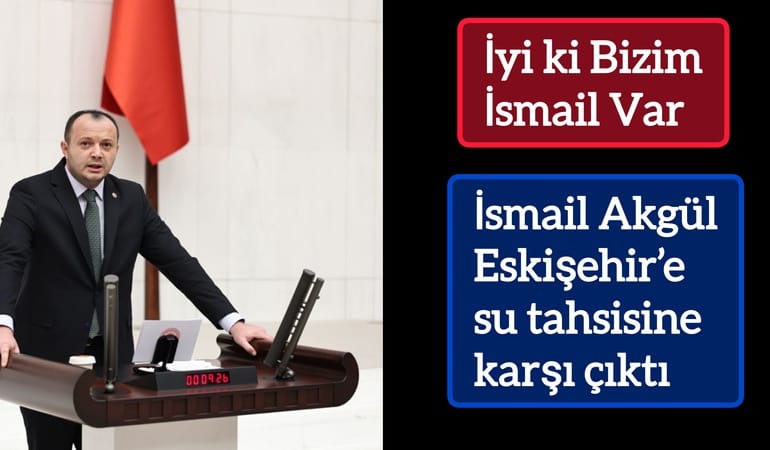 İyi ki Bizim İsmail var; İsmail Akgül Eskişehir’e su tahsisine karşı çıktı