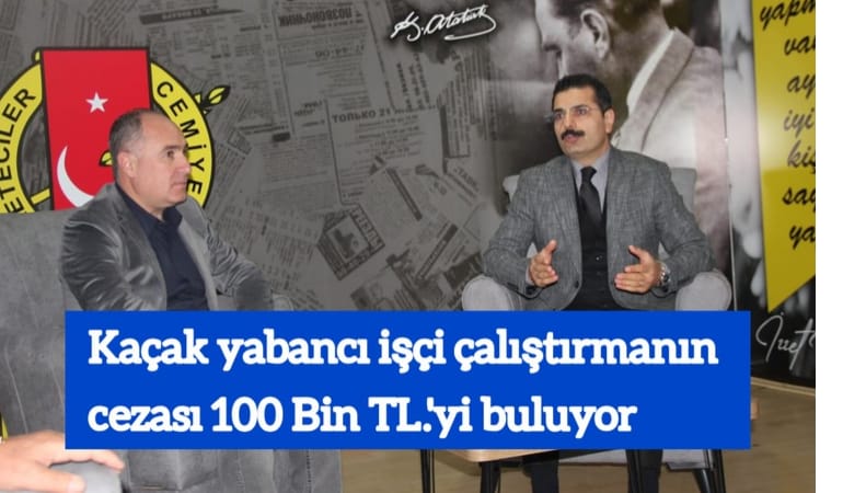 Kaçak yabancı işçi çalıştırmanın cezası 100 Bin TL.'yi buluyor