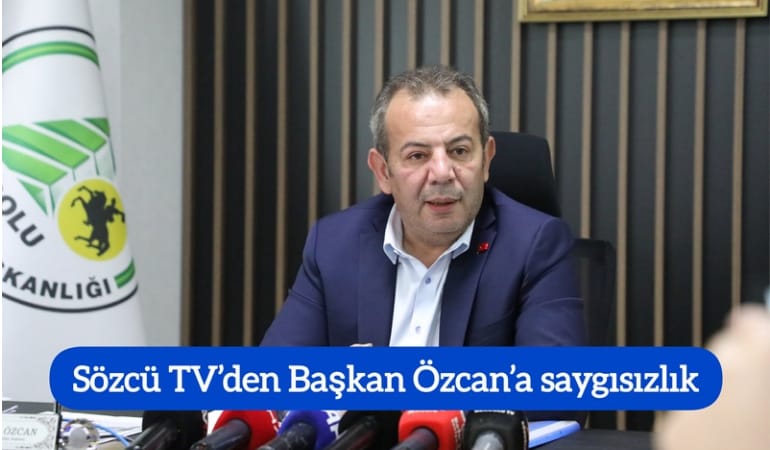 Sözcü TV’den Başkan Özcan’a saygısızlık