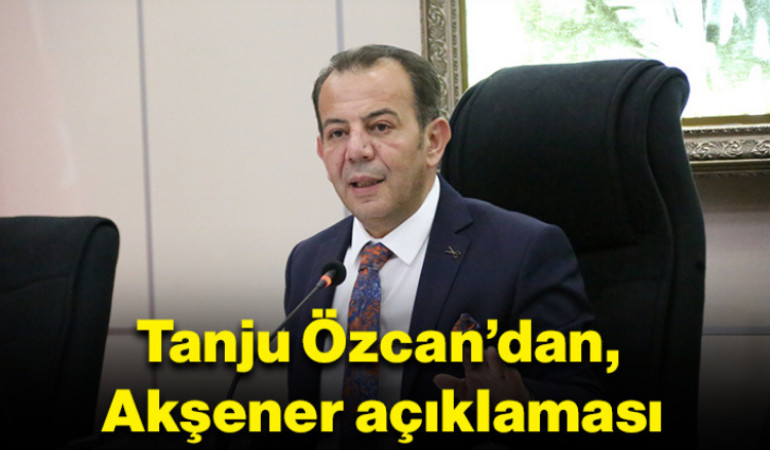 Tanju Özcan’dan, Akşener açıklaması