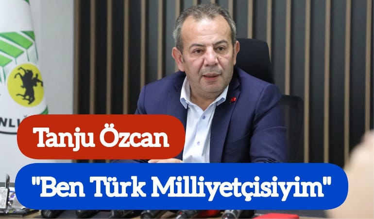 Tanju Özcan: "Ben Türk Milliyetçisiyim"